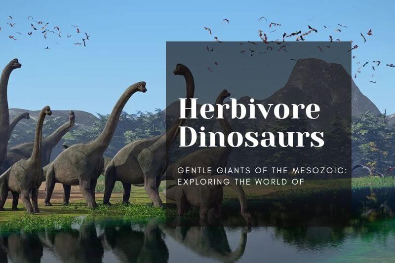 Gentle Giants of the Mesozoic: Exploring the World of Herbivore Dinosaurs