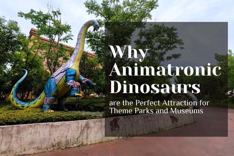 Why Animatronic Dinosaurs are the Perfect Attraction for Theme Parks and Museums