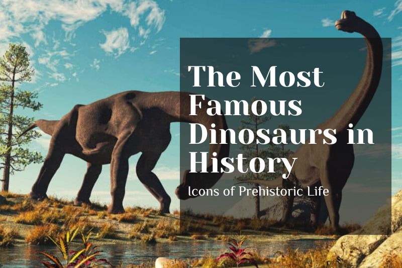 The Most Famous Dinosaurs in History: Icons of Prehistoric Life